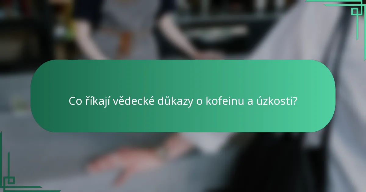 Co říkají vědecké důkazy o kofeinu a úzkosti?