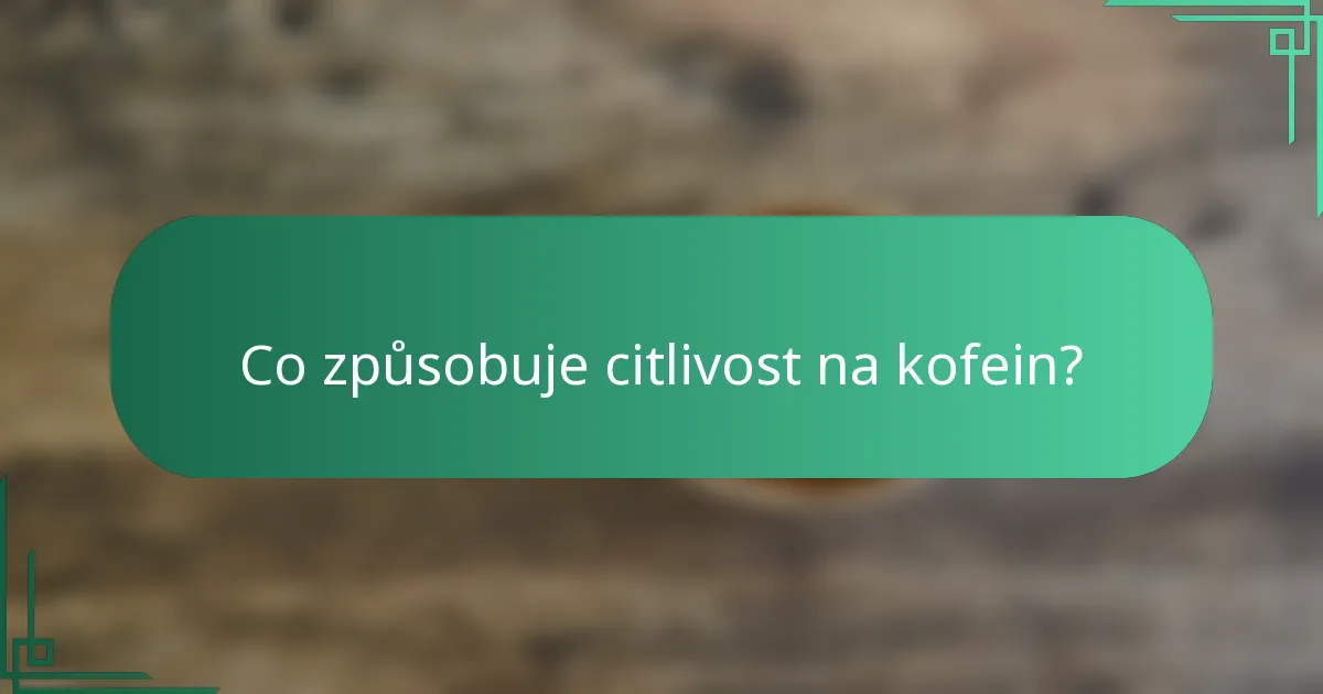 Co způsobuje citlivost na kofein?