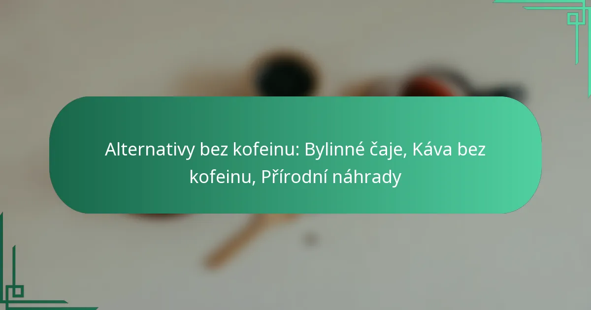 featured-image-alternativy-bez-kofeinu-bylinne-caje-kava-bez-kofeinu-prirodni-nahrady