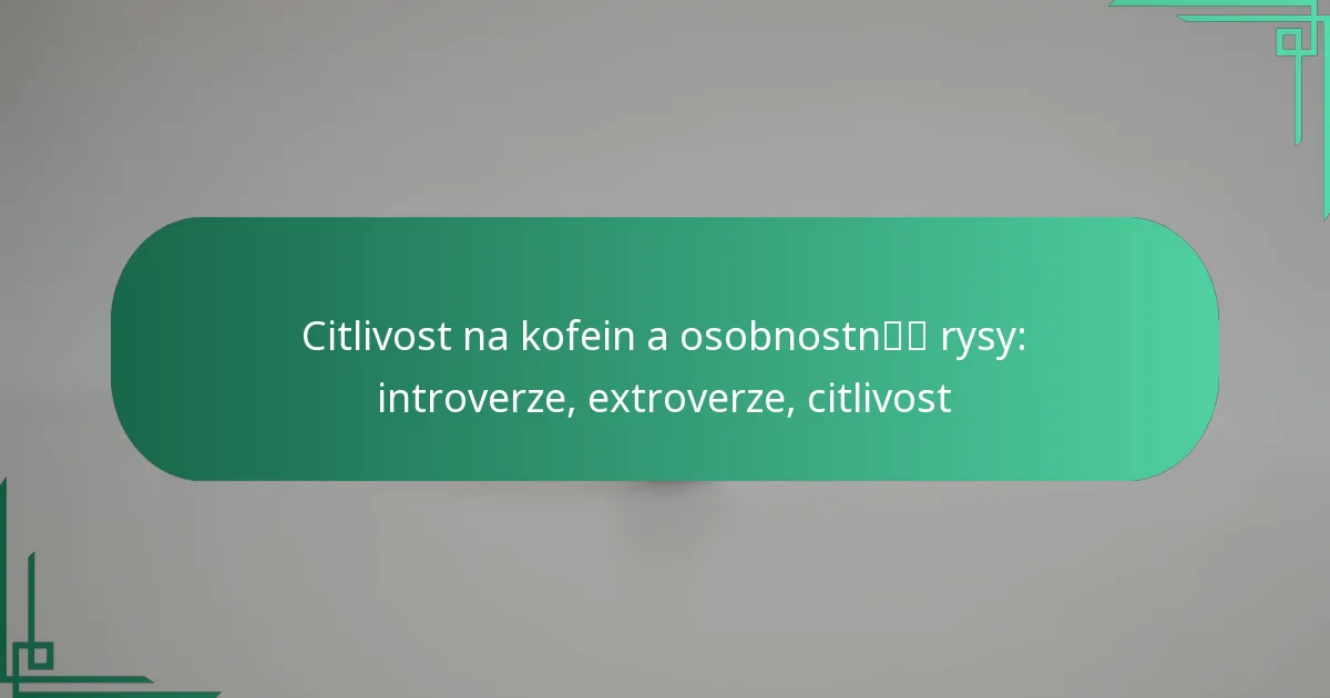 featured-image-citlivost-na-kofein-a-osobnostn-rysy-introverze-etroverze-citlivost