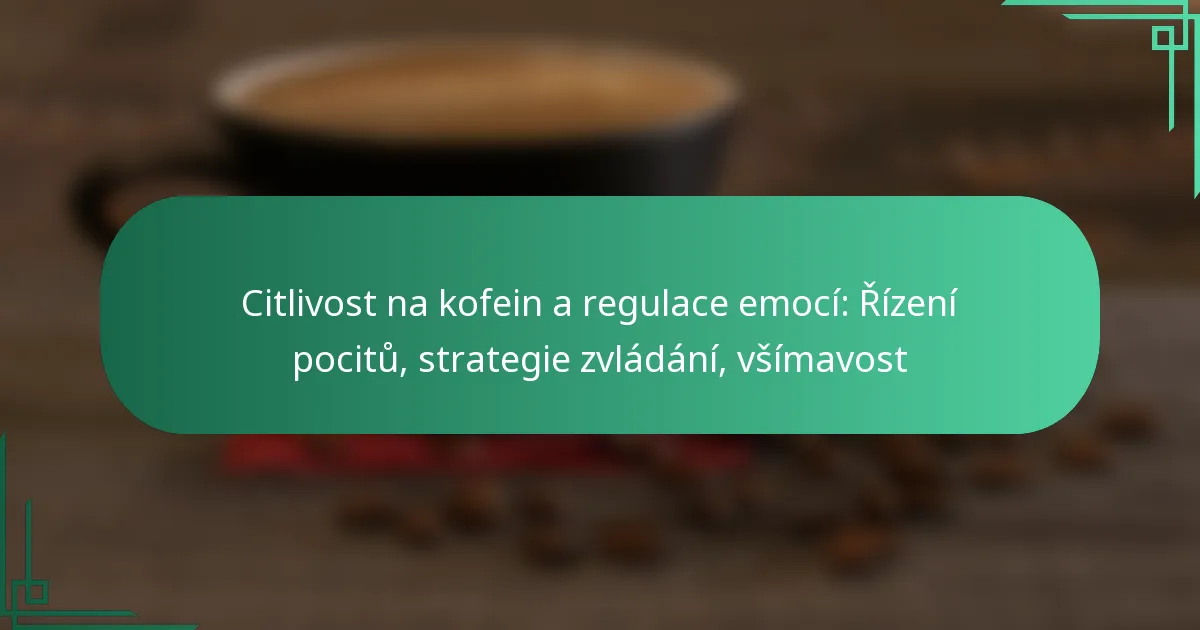 featured-image-citlivost-na-kofein-a-regulace-emoci-rizeni-pocitu-strategie-zvladani-vsimavost