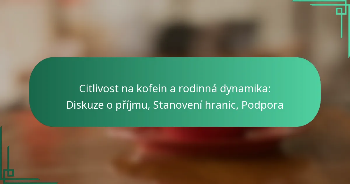featured-image-citlivost-na-kofein-a-rodinna-dynamika-diskuze-o-prijmu-stanoveni-hranic-podpora