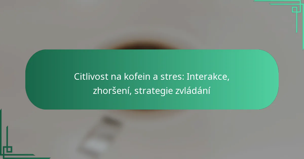 featured-image-citlivost-na-kofein-a-stres-interakce-zhorseni-strategie-zvladani