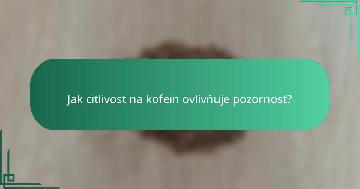 Jak citlivost na kofein ovlivňuje pozornost?
