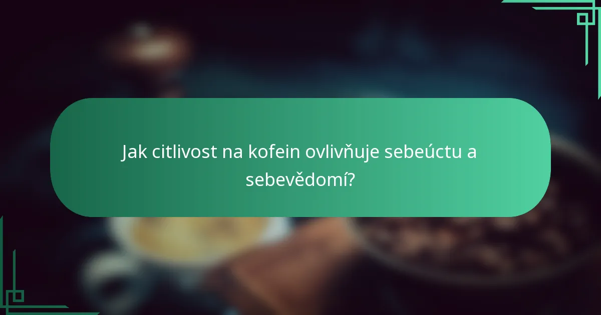 Jak citlivost na kofein ovlivňuje sebeúctu a sebevědomí?