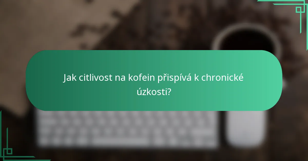 Jak citlivost na kofein přispívá k chronické úzkosti?
