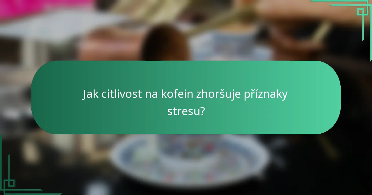 Jak citlivost na kofein zhoršuje příznaky stresu?