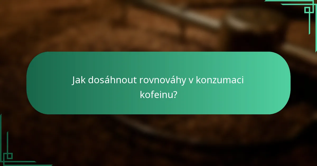 Jak dosáhnout rovnováhy v konzumaci kofeinu?