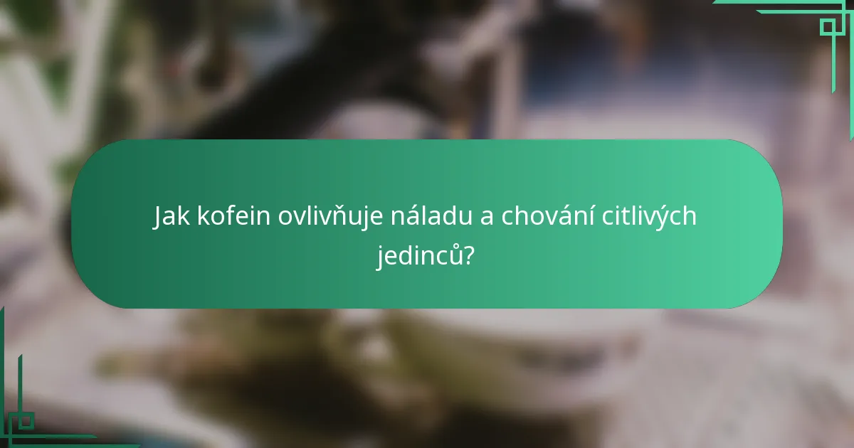 Jak kofein ovlivňuje náladu a chování citlivých jedinců?