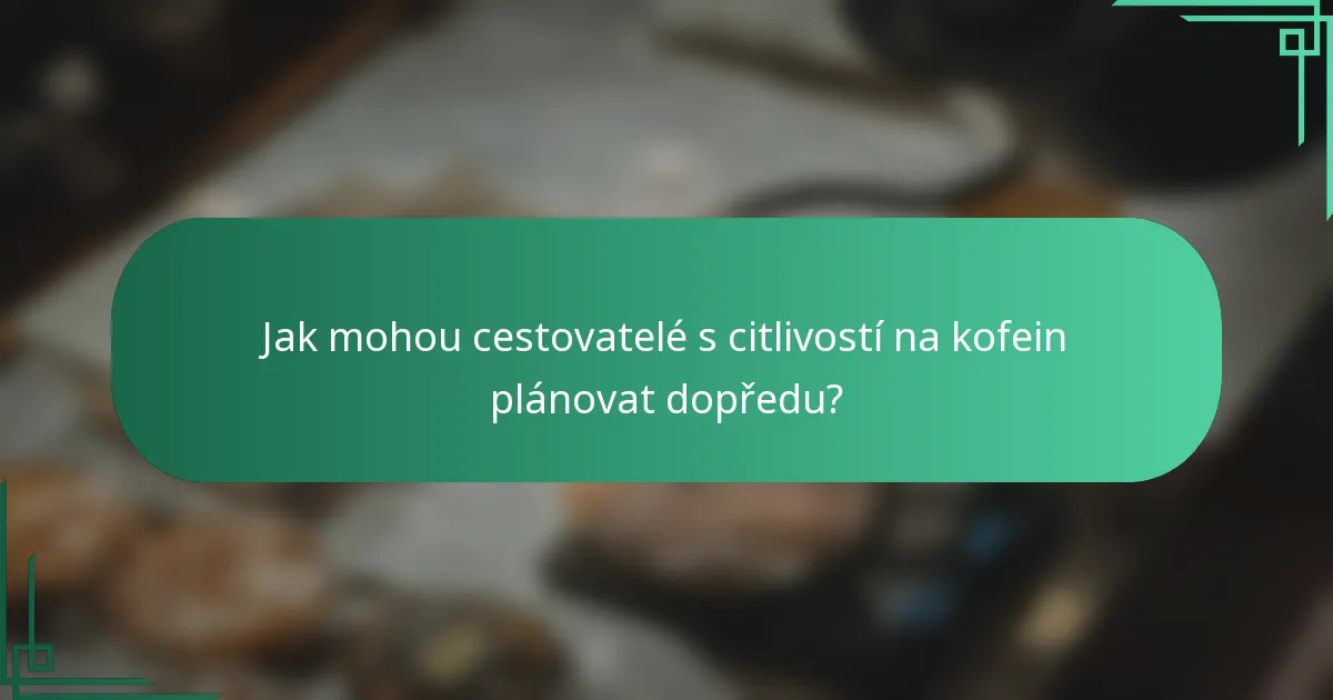 Jak mohou cestovatelé s citlivostí na kofein plánovat dopředu?