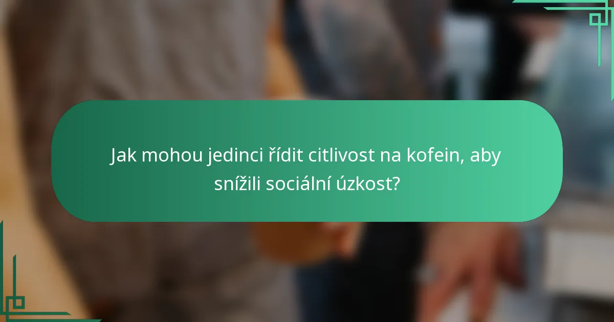 Jak mohou jedinci řídit citlivost na kofein, aby snížili sociální úzkost?