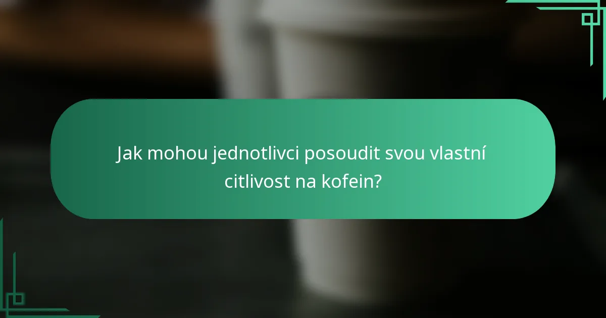 Jak mohou jednotlivci posoudit svou vlastní citlivost na kofein?