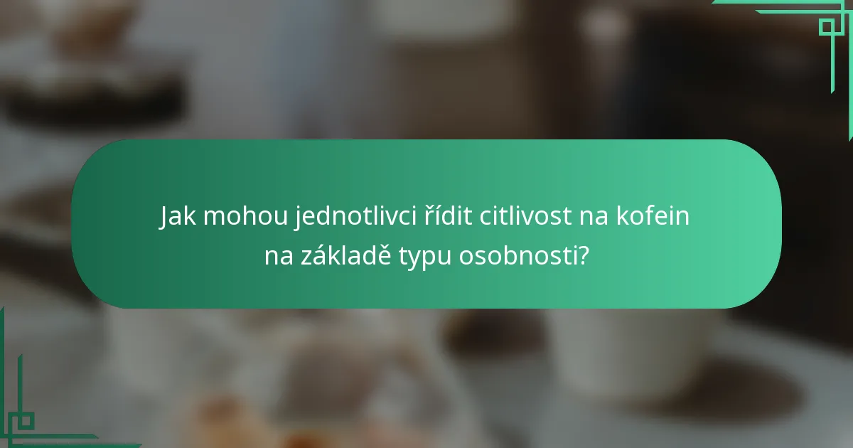 Jak mohou jednotlivci řídit citlivost na kofein na základě typu osobnosti?