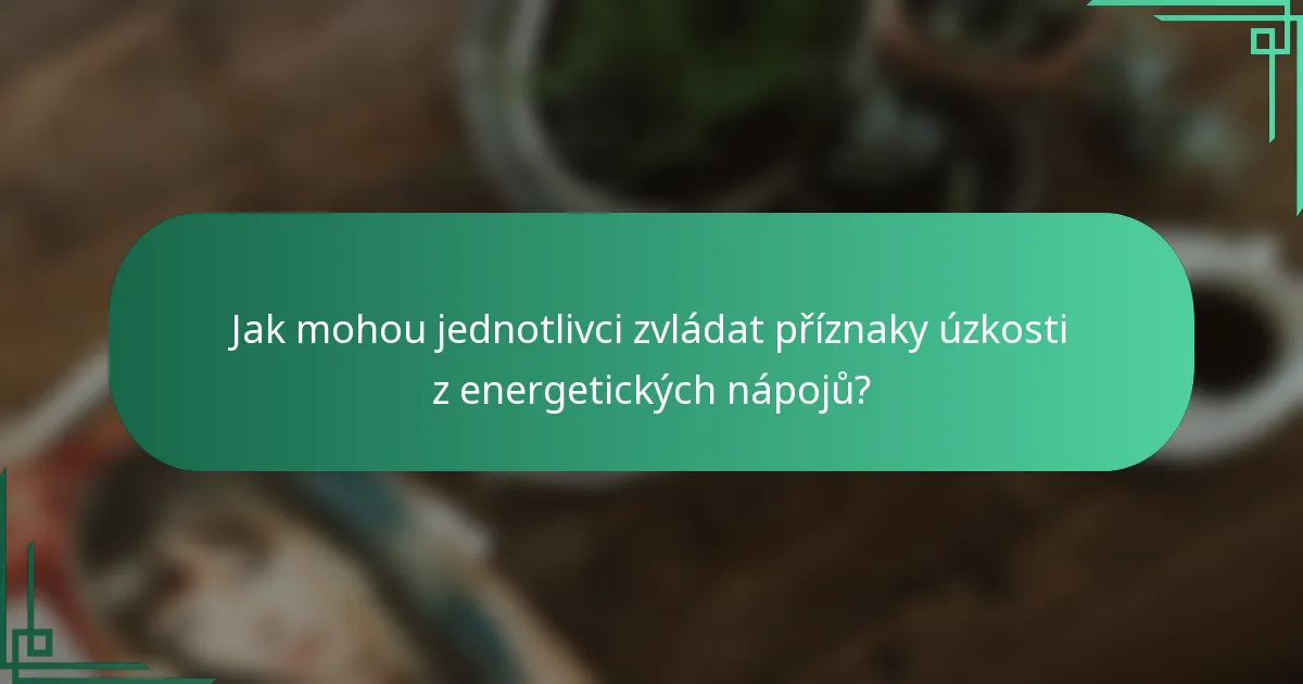 Jak mohou jednotlivci zvládat příznaky úzkosti z energetických nápojů?