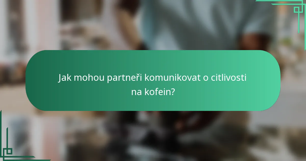 Jak mohou partneři komunikovat o citlivosti na kofein?