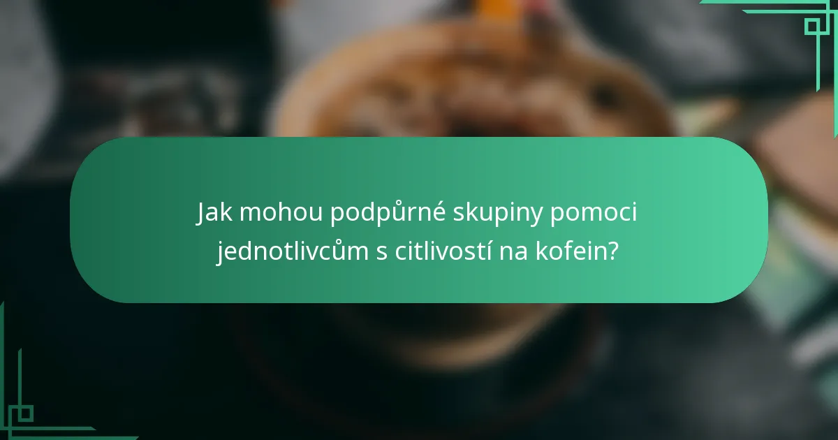 Jak mohou podpůrné skupiny pomoci jednotlivcům s citlivostí na kofein?