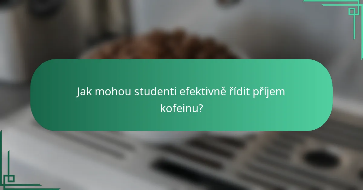 Jak mohou studenti efektivně řídit příjem kofeinu?