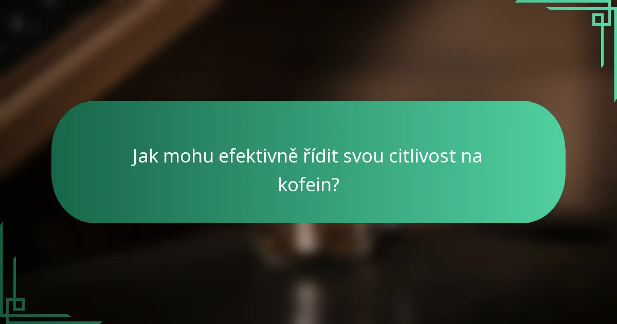 Jak mohu efektivně řídit svou citlivost na kofein?