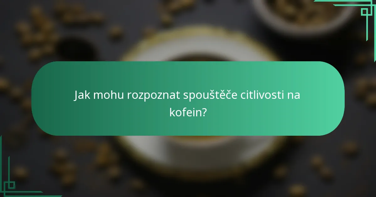 Jak mohu rozpoznat spouštěče citlivosti na kofein?