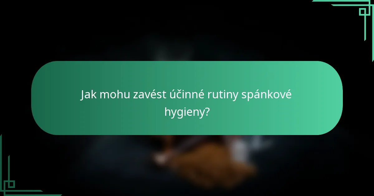 Jak mohu zavést účinné rutiny spánkové hygieny?