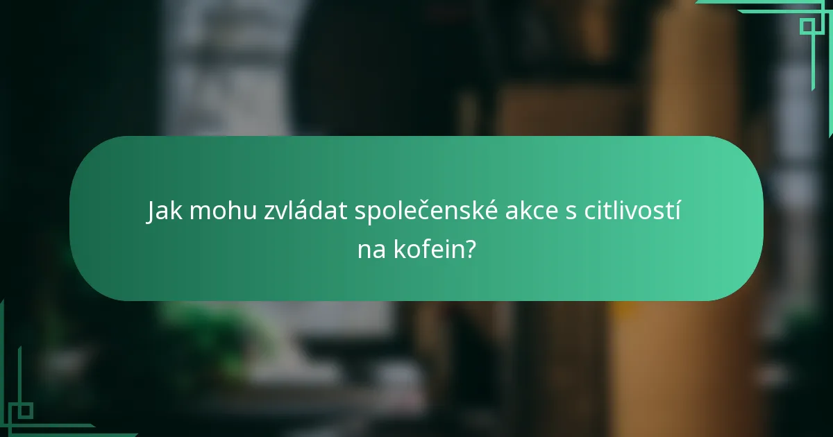 Jak mohu zvládat společenské akce s citlivostí na kofein?