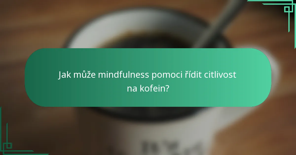 Jak může mindfulness pomoci řídit citlivost na kofein?