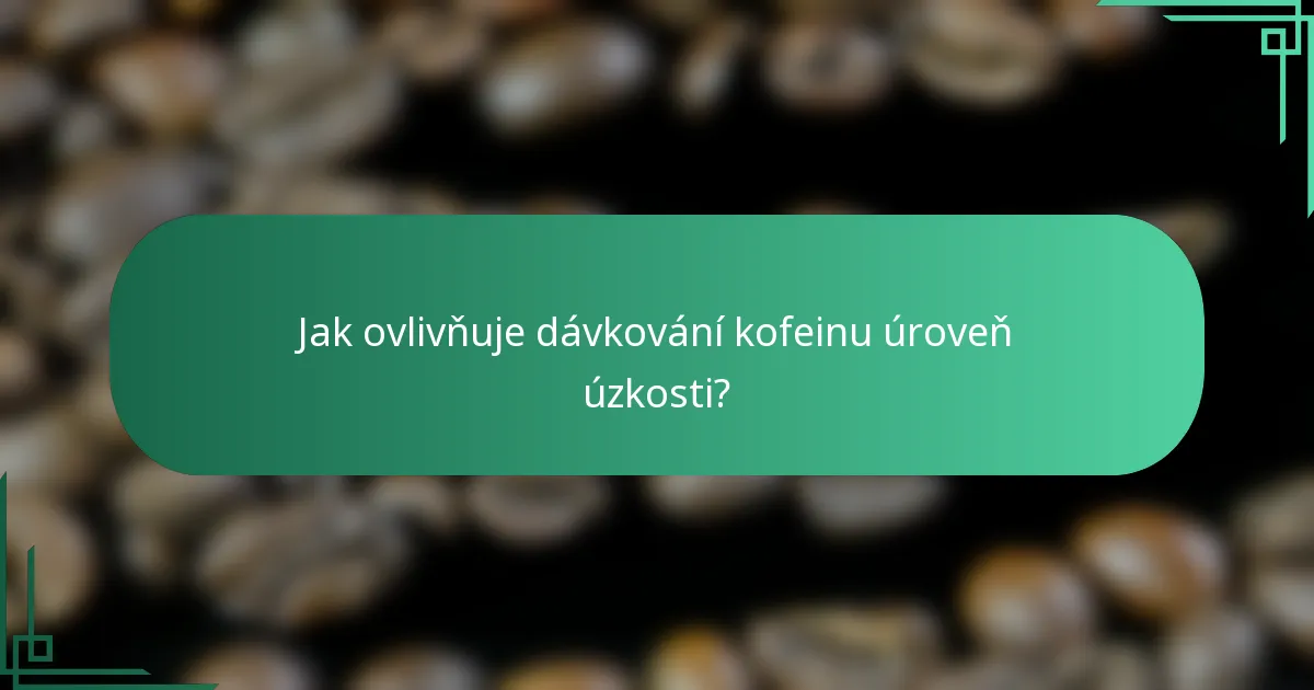 Jak ovlivňuje dávkování kofeinu úroveň úzkosti?