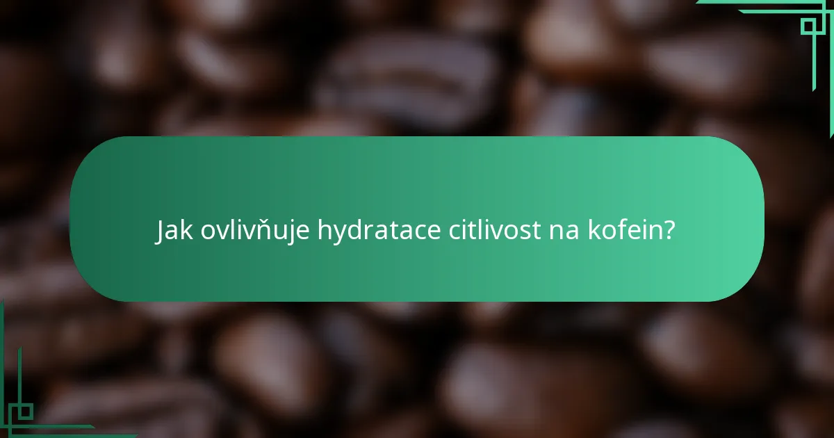 Jak ovlivňuje hydratace citlivost na kofein?