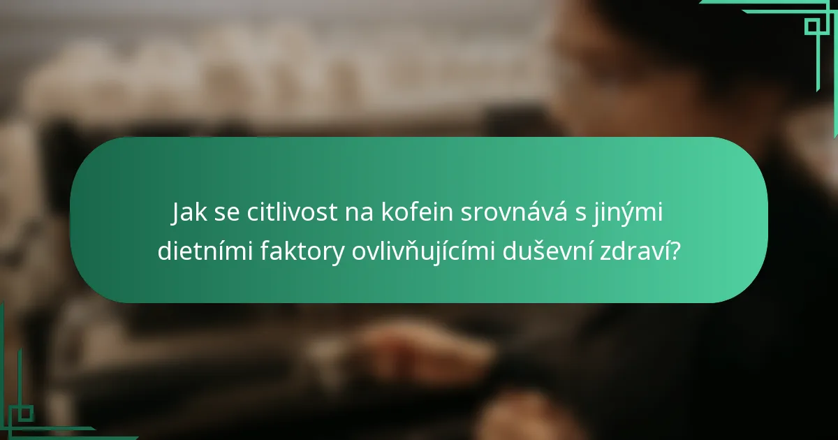 Jak se citlivost na kofein srovnává s jinými dietními faktory ovlivňujícími duševní zdraví?