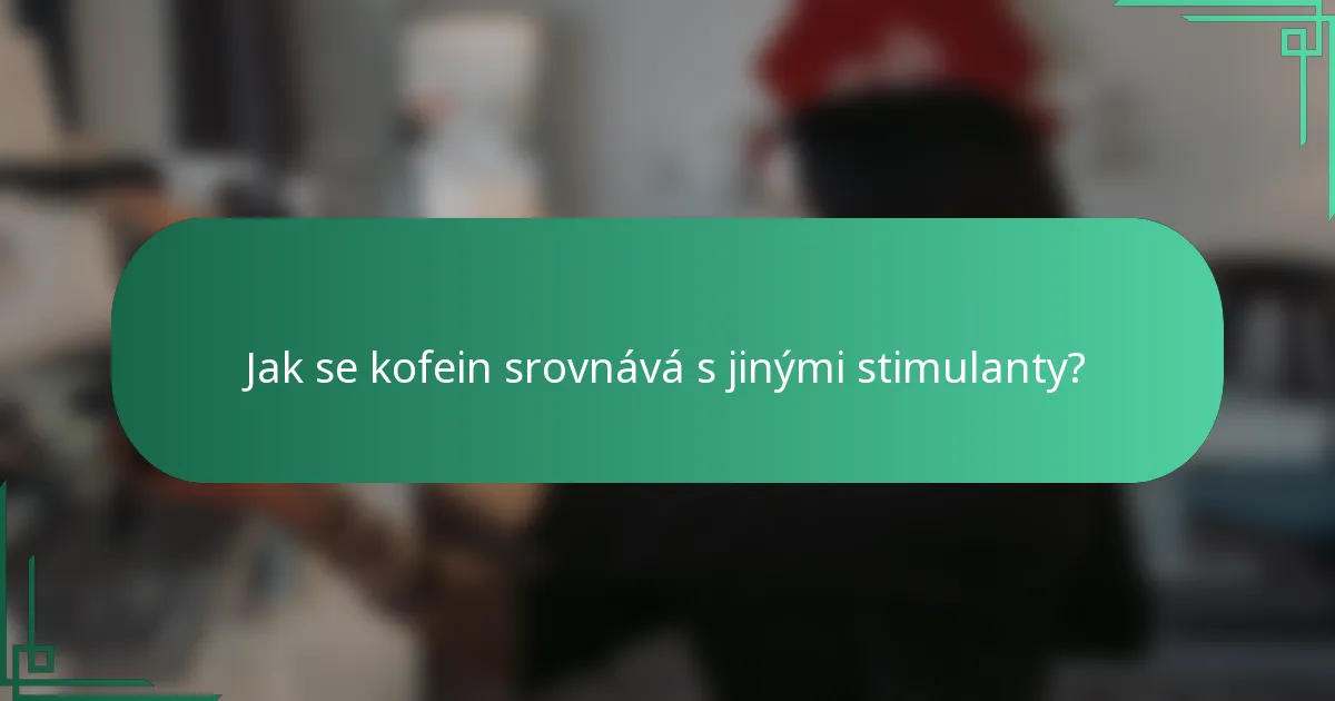 Jak se kofein srovnává s jinými stimulanty?