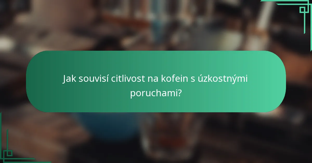 Jak souvisí citlivost na kofein s úzkostnými poruchami?