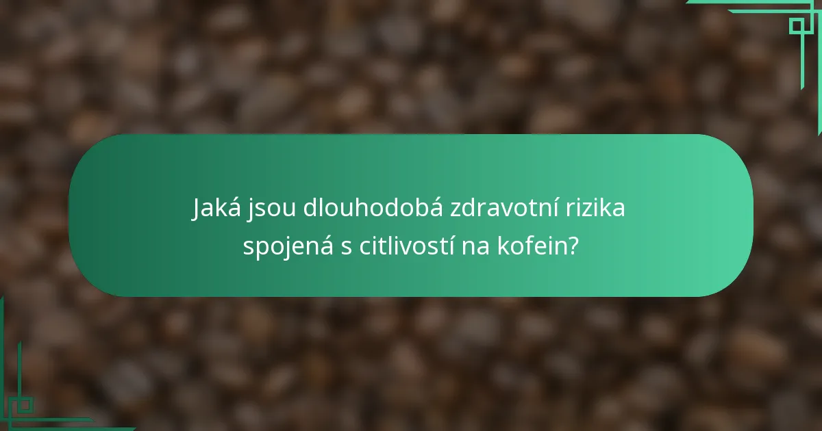 Jaká jsou dlouhodobá zdravotní rizika spojená s citlivostí na kofein?