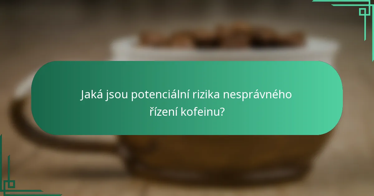 Jaká jsou potenciální rizika nesprávného řízení kofeinu?