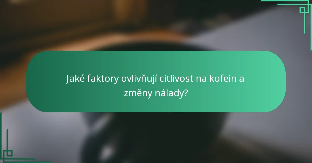 Jaké faktory ovlivňují citlivost na kofein a změny nálady?