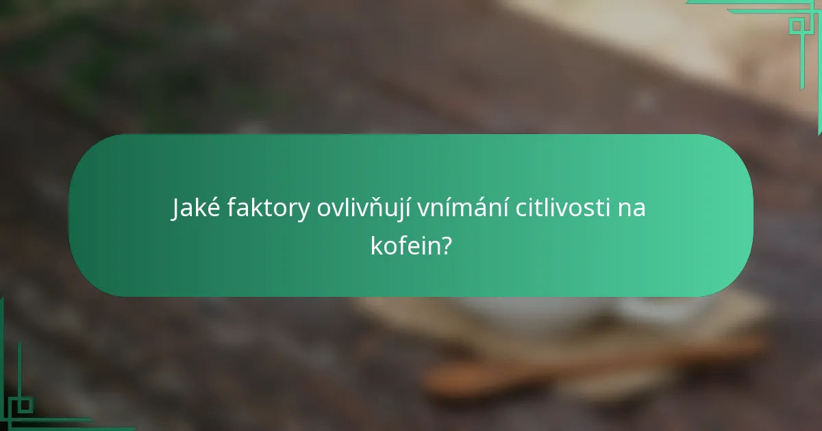 Jaké faktory ovlivňují vnímání citlivosti na kofein?