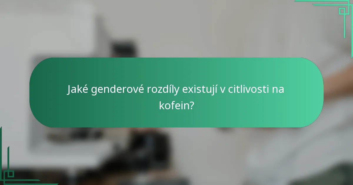 Jaké genderové rozdíly existují v citlivosti na kofein?
