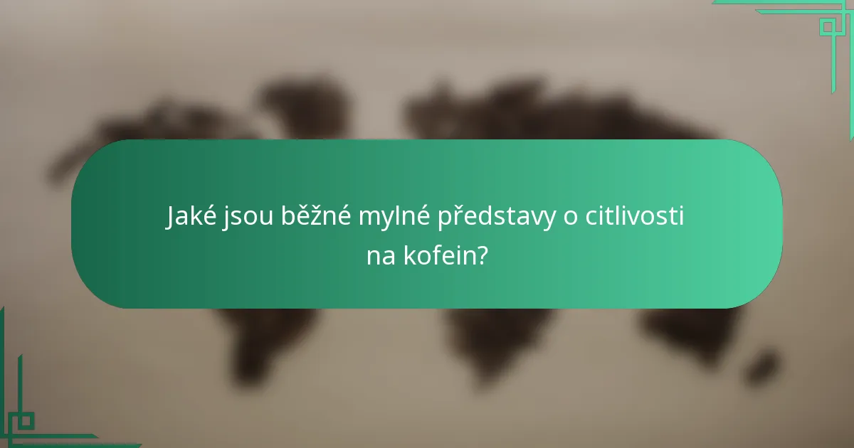 Jaké jsou běžné mylné představy o citlivosti na kofein?
