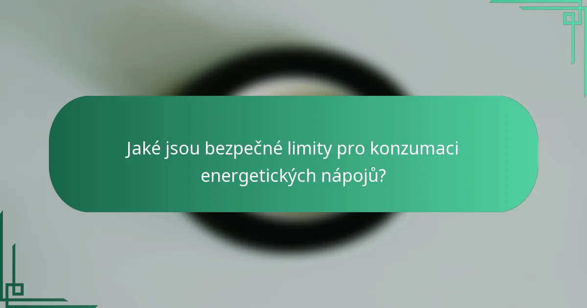 Jaké jsou bezpečné limity pro konzumaci energetických nápojů?