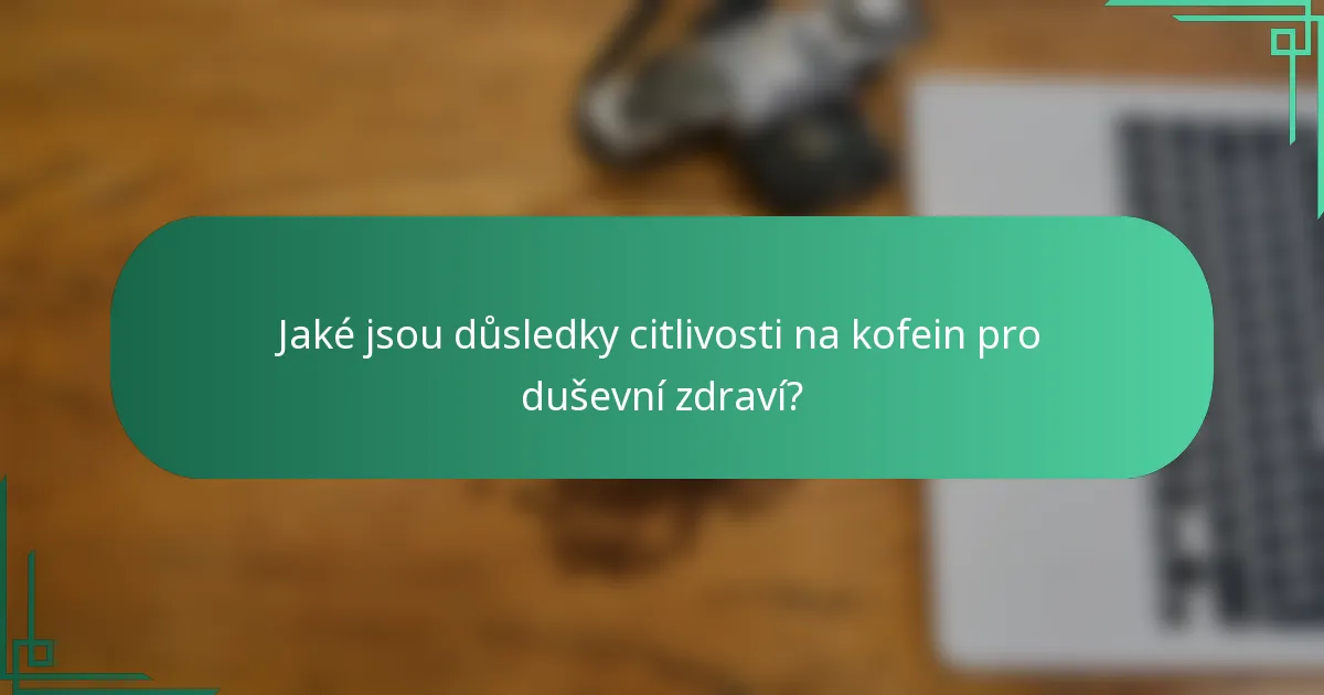 Jaké jsou důsledky citlivosti na kofein pro duševní zdraví?