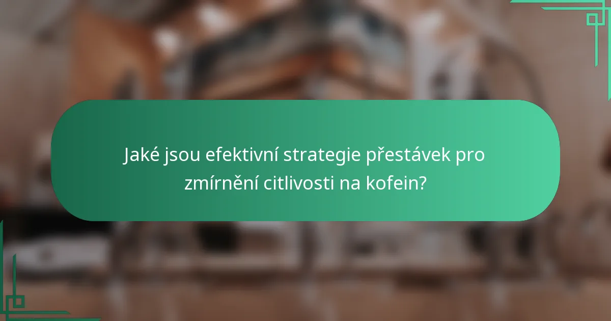 Jaké jsou efektivní strategie přestávek pro zmírnění citlivosti na kofein?