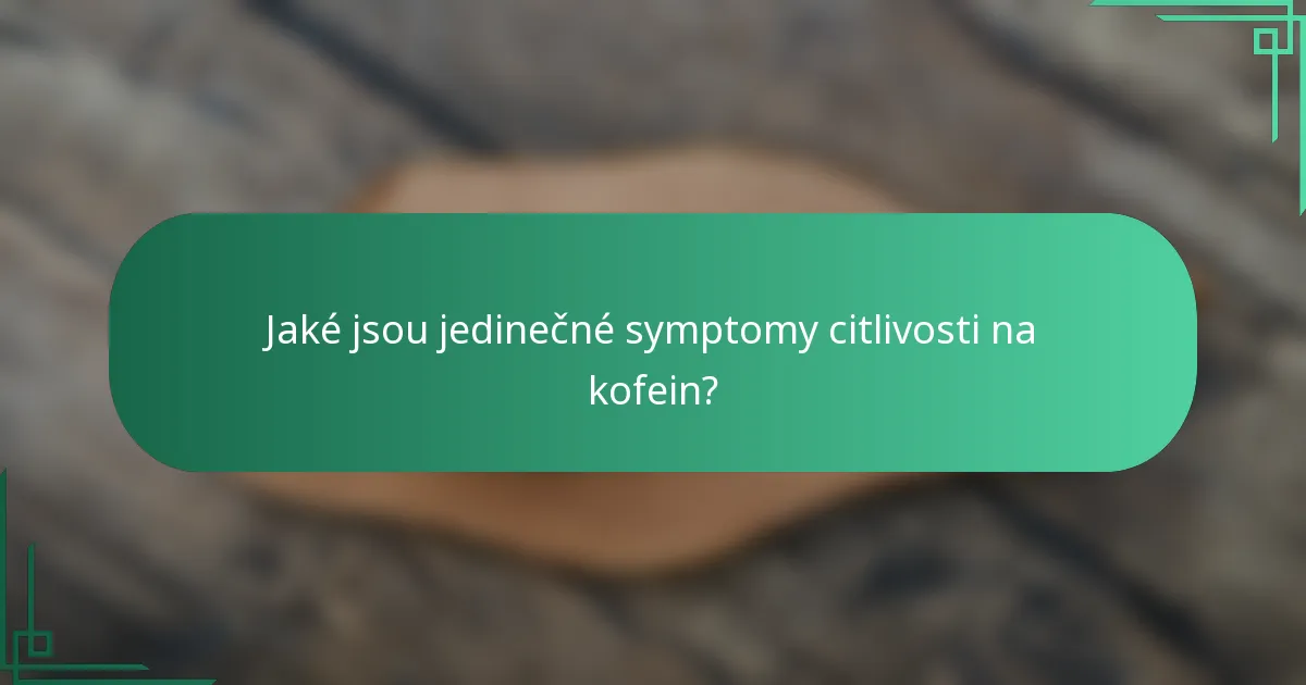 Jaké jsou jedinečné symptomy citlivosti na kofein?