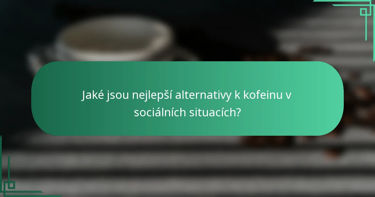 Jaké jsou nejlepší alternativy k kofeinu v sociálních situacích?