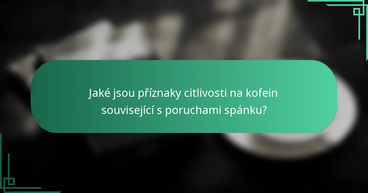 Jaké jsou příznaky citlivosti na kofein související s poruchami spánku?