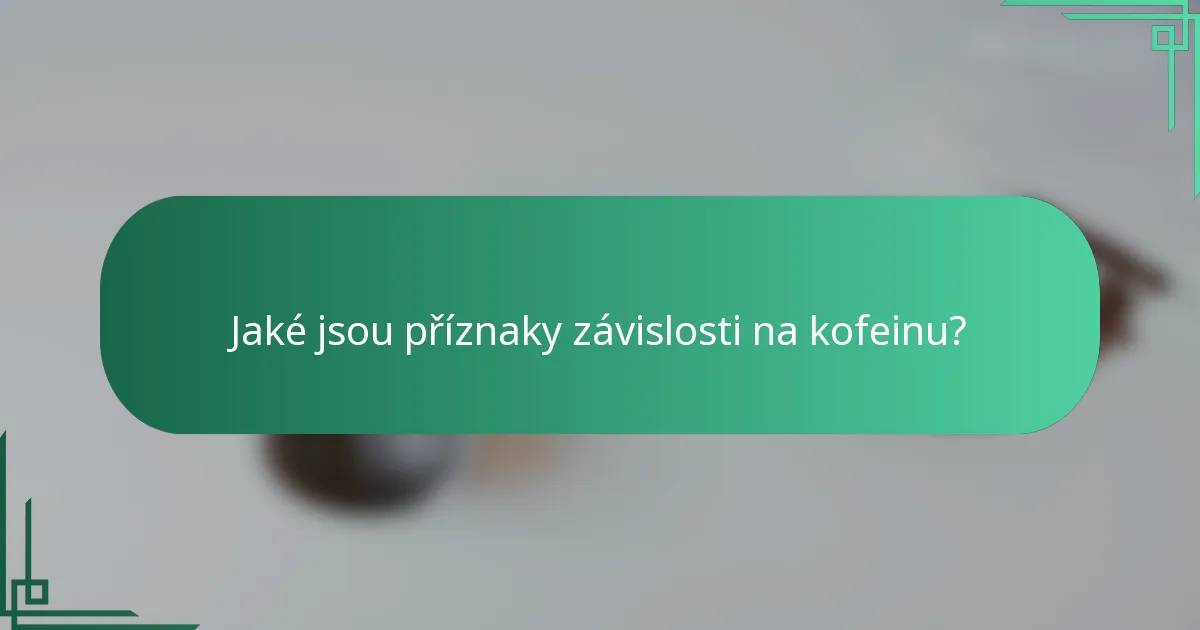Jaké jsou příznaky závislosti na kofeinu?