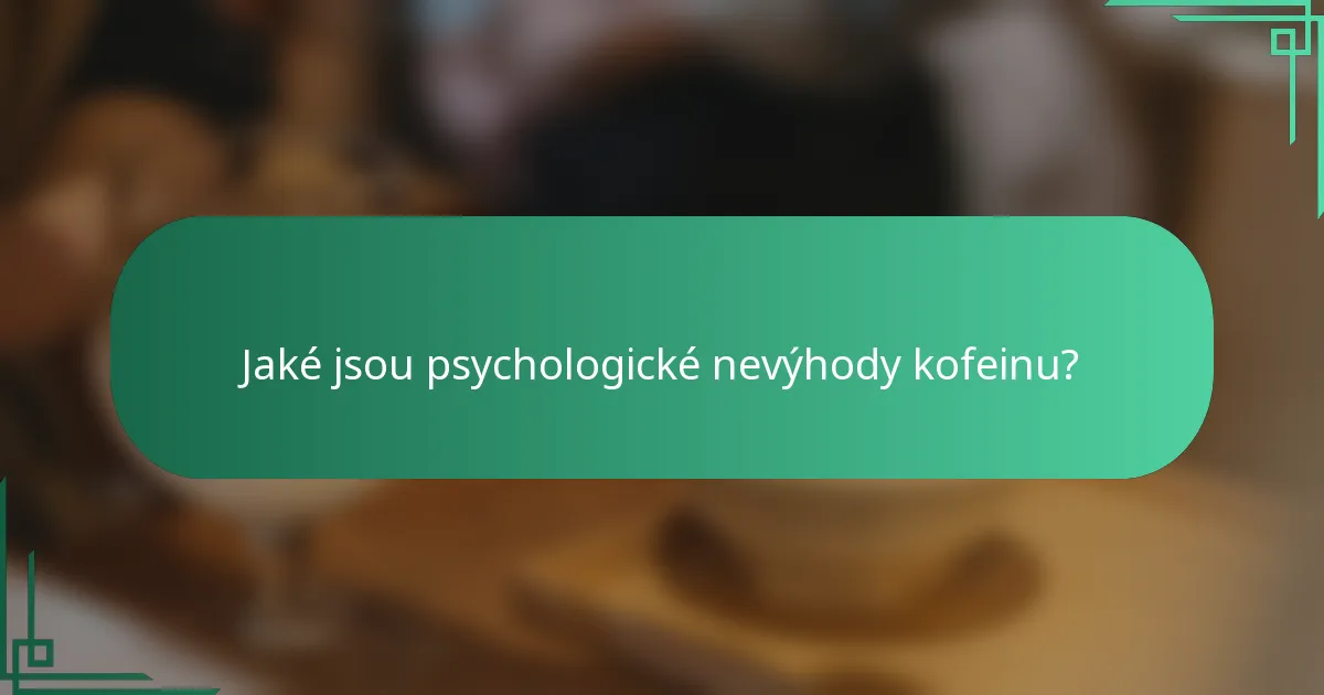 Jaké jsou psychologické nevýhody kofeinu?