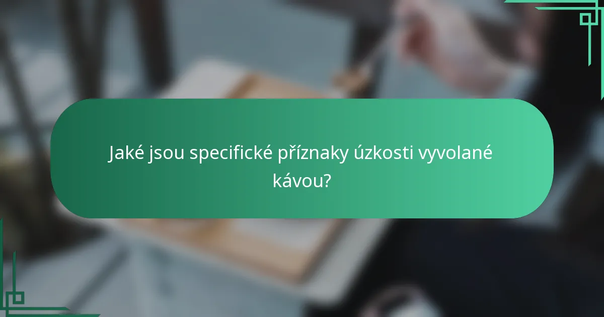 Jaké jsou specifické příznaky úzkosti vyvolané kávou?