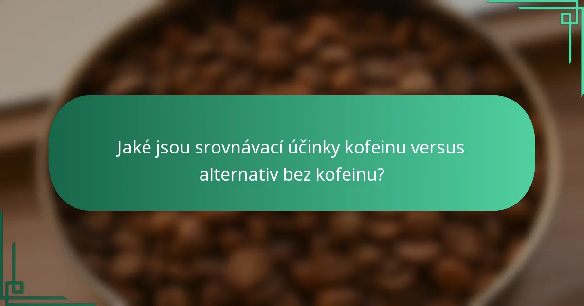 Jaké jsou srovnávací účinky kofeinu versus alternativ bez kofeinu?