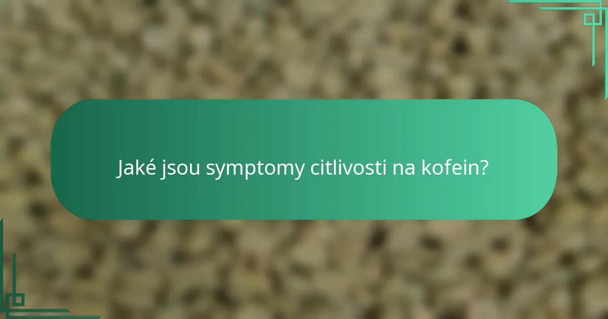 Jaké jsou symptomy citlivosti na kofein?
