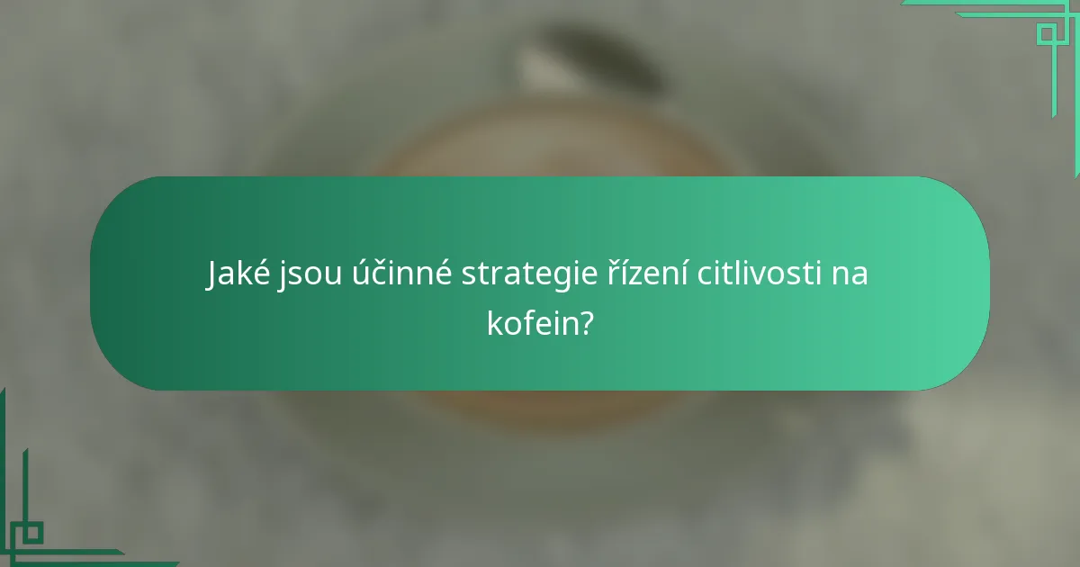 Jaké jsou účinné strategie řízení citlivosti na kofein?