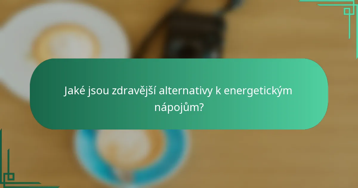 Jaké jsou zdravější alternativy k energetickým nápojům?